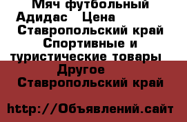 Мяч футбольный Адидас › Цена ­ 7 560 - Ставропольский край Спортивные и туристические товары » Другое   . Ставропольский край